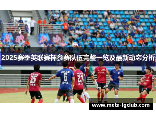 2025赛季英联赛杯参赛队伍完整一览及最新动态分析 2025赛季英联赛杯参赛队伍完整一览及最新动态分析