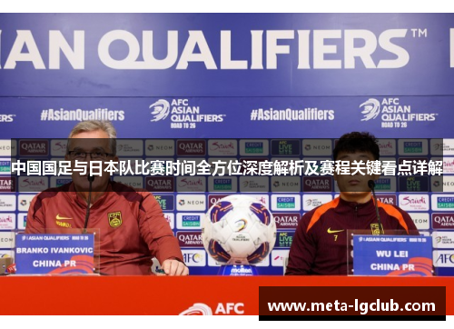 中国国足与日本队比赛时间全方位深度解析及赛程关键看点详解 中国国足与日本队比赛时间全方位深度解析及赛程关键看点详解