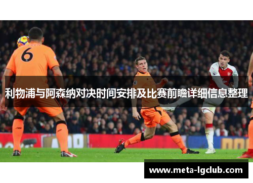 利物浦与阿森纳对决时间安排及比赛前瞻详细信息整理 利物浦与阿森纳对决时间安排及比赛前瞻详细信息整理