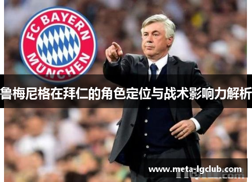 鲁梅尼格在拜仁的角色定位与战术影响力解析