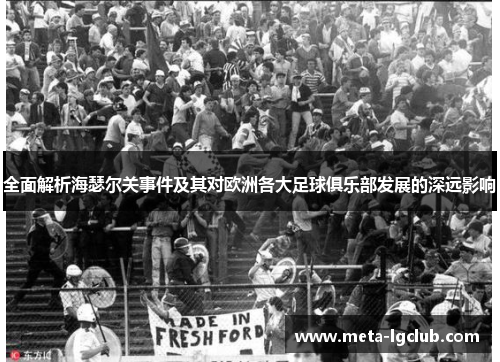 全面解析海瑟尔关事件及其对欧洲各大足球俱乐部发展的深远影响 全面解析海瑟尔关事件及其对欧洲各大足球俱乐部发展的深远影响