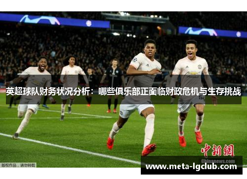 英超球队财务状况分析：哪些俱乐部正面临财政危机与生存挑战