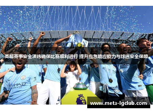 英超赛事安全演练确保比赛顺利进行 提升应急响应能力与球迷安全保障 英超赛事安全演练确保比赛顺利进行 提升应急响应能力与球迷安全保障