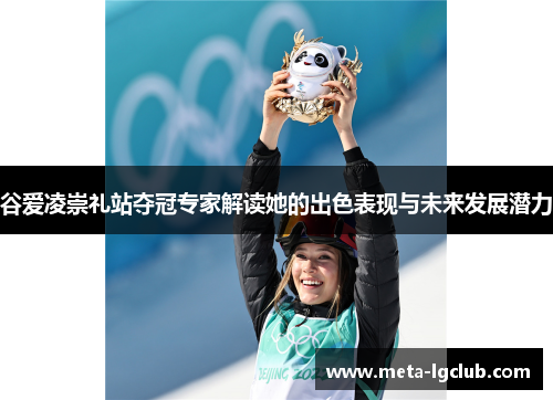 谷爱凌崇礼站夺冠专家解读她的出色表现与未来发展潜力