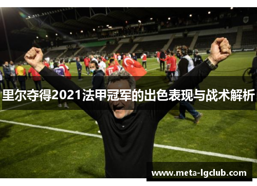 里尔夺得2021法甲冠军的出色表现与战术解析