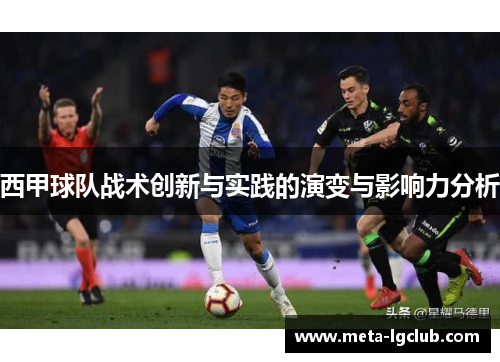 西甲球队战术创新与实践的演变与影响力分析