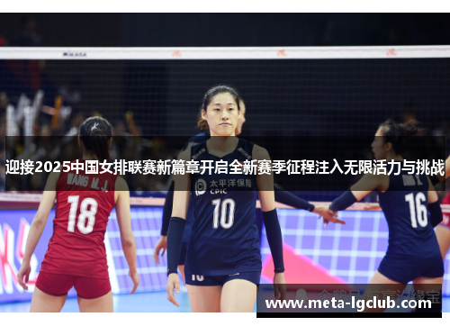 迎接2025中国女排联赛新篇章开启全新赛季征程注入无限活力与挑战 迎接2025中国女排联赛新篇章开启全新赛季征程注入无限活力与挑战
